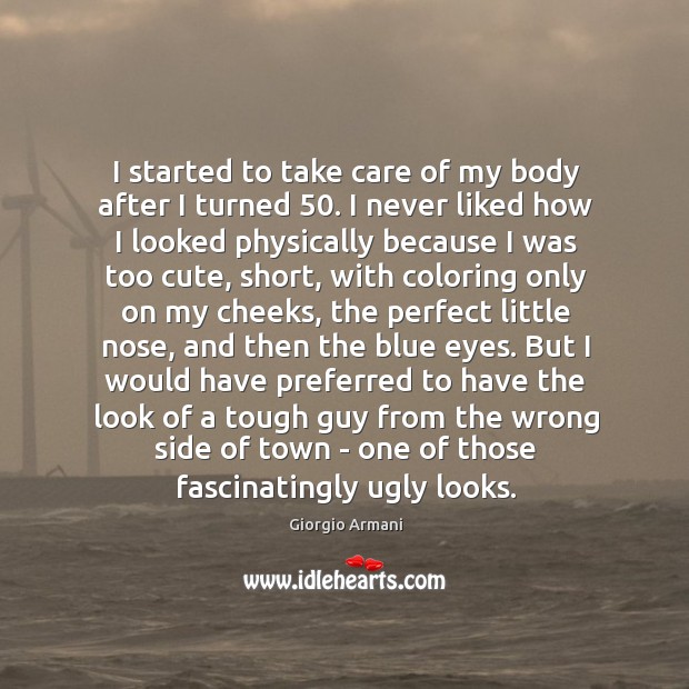 I started to take care of my body after I turned 50. I Giorgio Armani Picture Quote