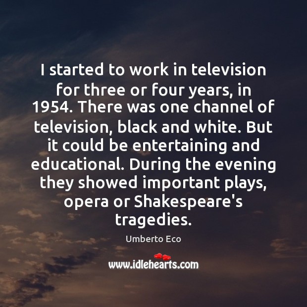I started to work in television for three or four years, in 1954. Umberto Eco Picture Quote