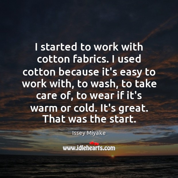 I started to work with cotton fabrics. I used cotton because it’s Issey Miyake Picture Quote