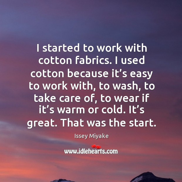 I started to work with cotton fabrics. Issey Miyake Picture Quote