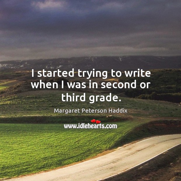 I started trying to write when I was in second or third grade. Margaret Peterson Haddix Picture Quote