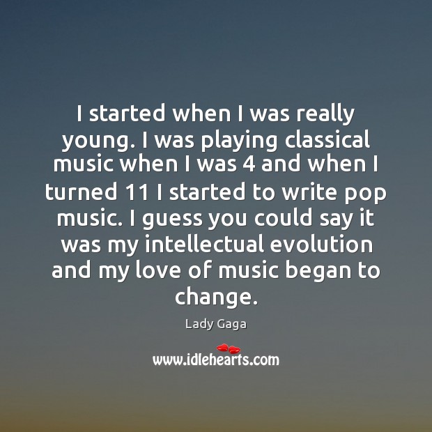 I started when I was really young. I was playing classical music Lady Gaga Picture Quote