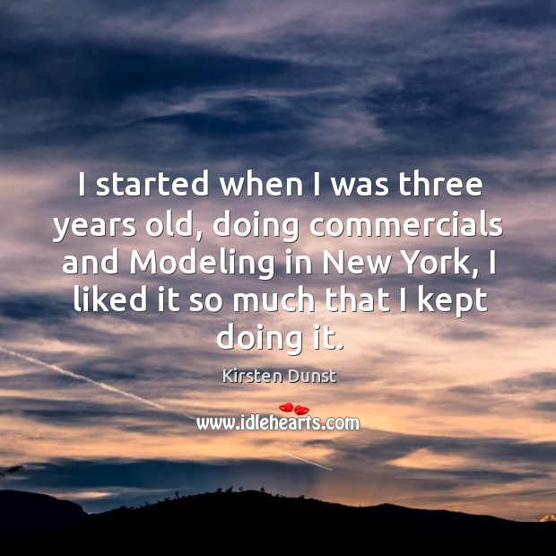 I started when I was three years old, doing commercials and modeling in new york Kirsten Dunst Picture Quote