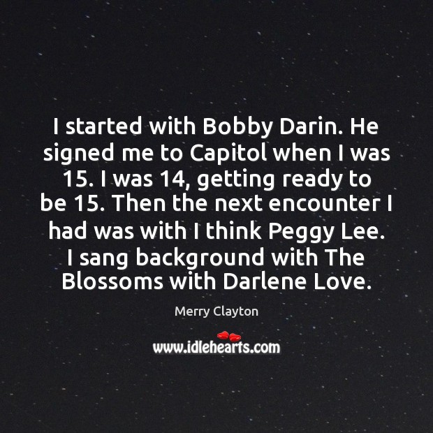 I started with Bobby Darin. He signed me to Capitol when I Merry Clayton Picture Quote
