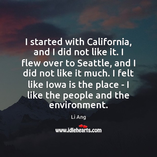 I started with California, and I did not like it. I flew Li Ang Picture Quote