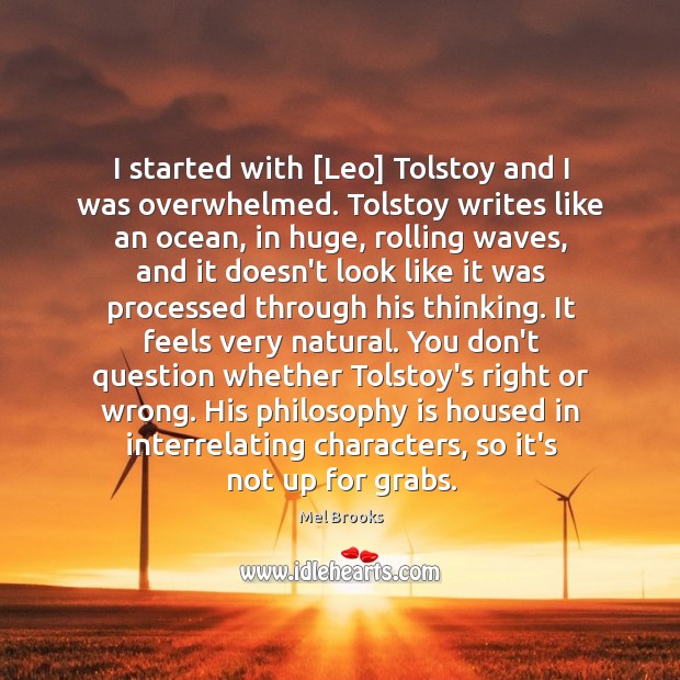 I started with [Leo] Tolstoy and I was overwhelmed. Tolstoy writes like Mel Brooks Picture Quote