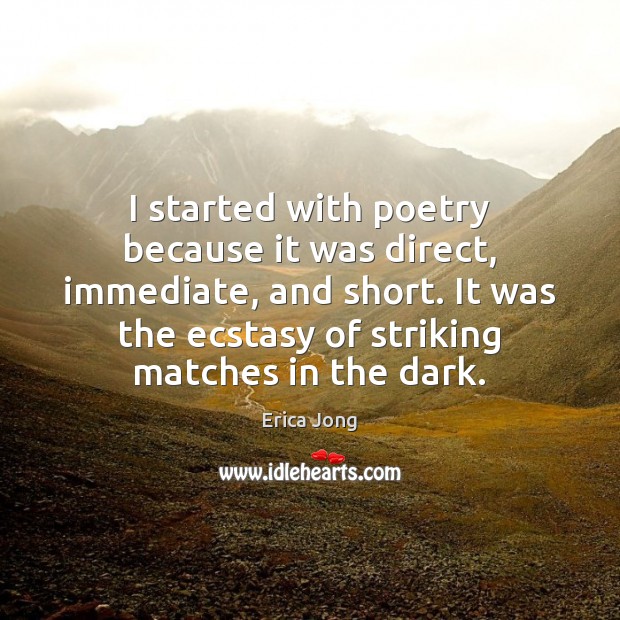 I started with poetry because it was direct, immediate, and short. It Erica Jong Picture Quote