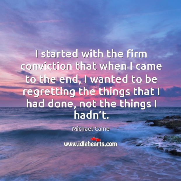 I started with the firm conviction that when I came to the end Image