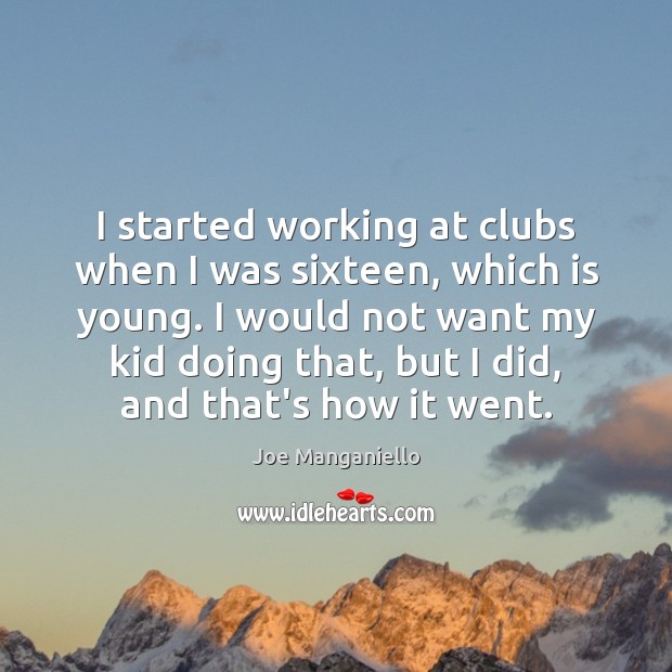 I started working at clubs when I was sixteen, which is young. Joe Manganiello Picture Quote