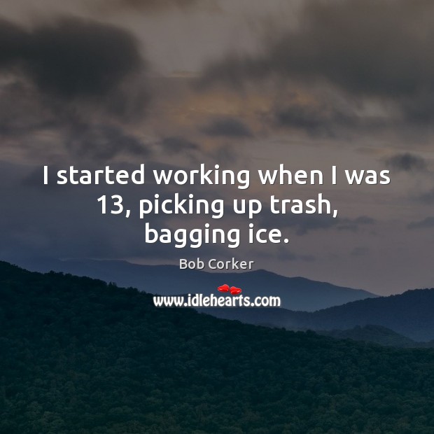 I started working when I was 13, picking up trash, bagging ice. Image