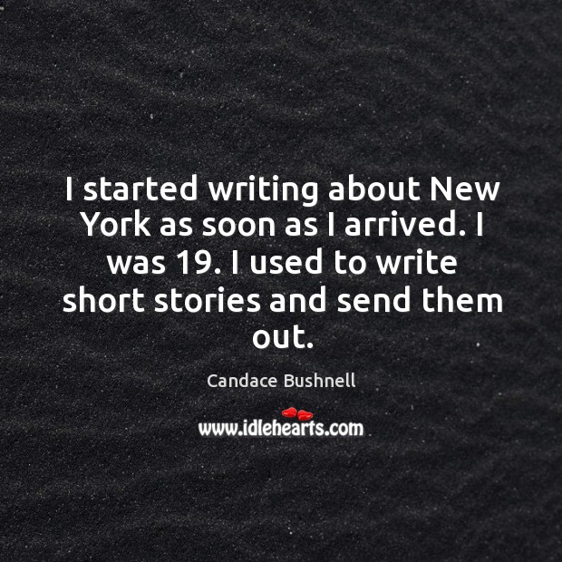 I started writing about New York as soon as I arrived. I Candace Bushnell Picture Quote