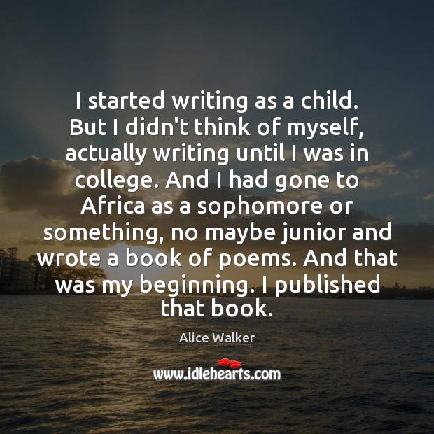 I started writing as a child. But I didn’t think of myself, Alice Walker Picture Quote