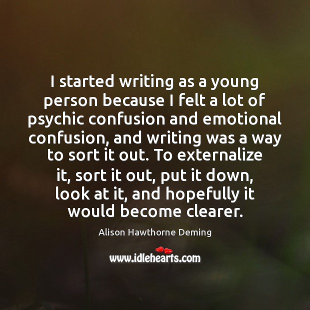 I started writing as a young person because I felt a lot Image