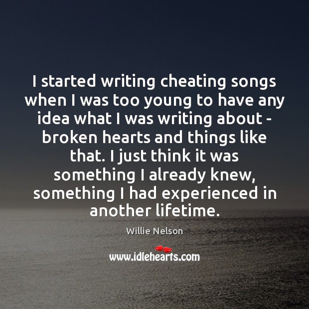 I started writing cheating songs when I was too young to have Willie Nelson Picture Quote