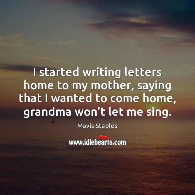 I started writing letters home to my mother, saying that I wanted Image