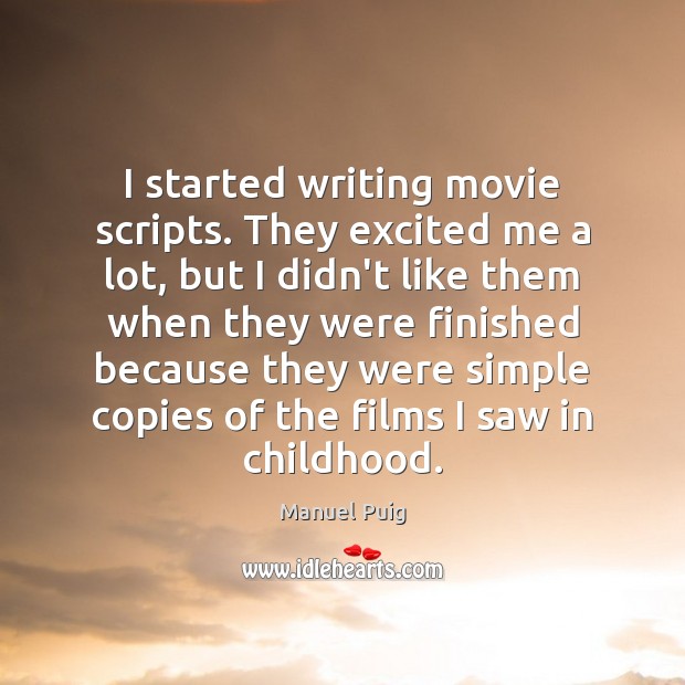 I started writing movie scripts. They excited me a lot, but I Manuel Puig Picture Quote