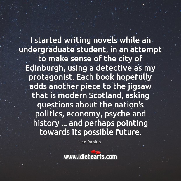 I started writing novels while an undergraduate student, in an attempt to Ian Rankin Picture Quote