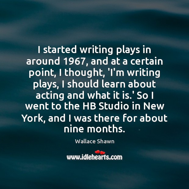 I started writing plays in around 1967, and at a certain point, I Wallace Shawn Picture Quote