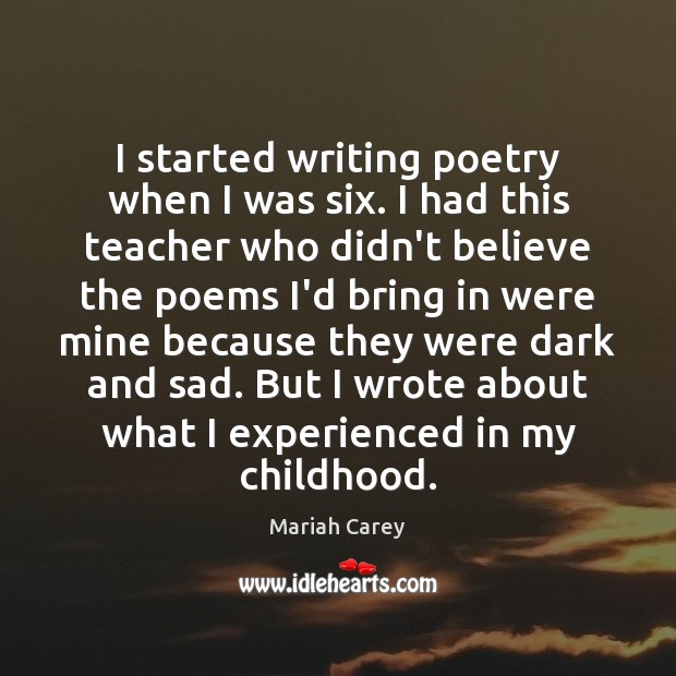 I started writing poetry when I was six. I had this teacher Mariah Carey Picture Quote