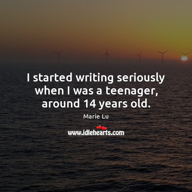 I started writing seriously when I was a teenager, around 14 years old. Image