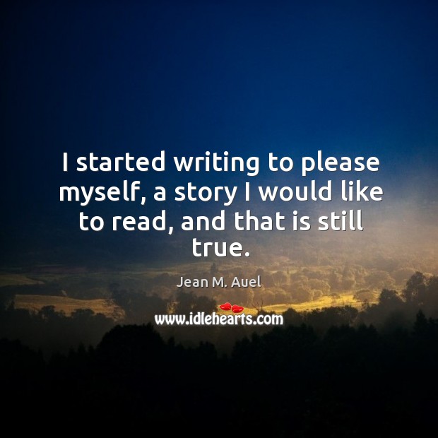 I started writing to please myself, a story I would like to read, and that is still true. Image