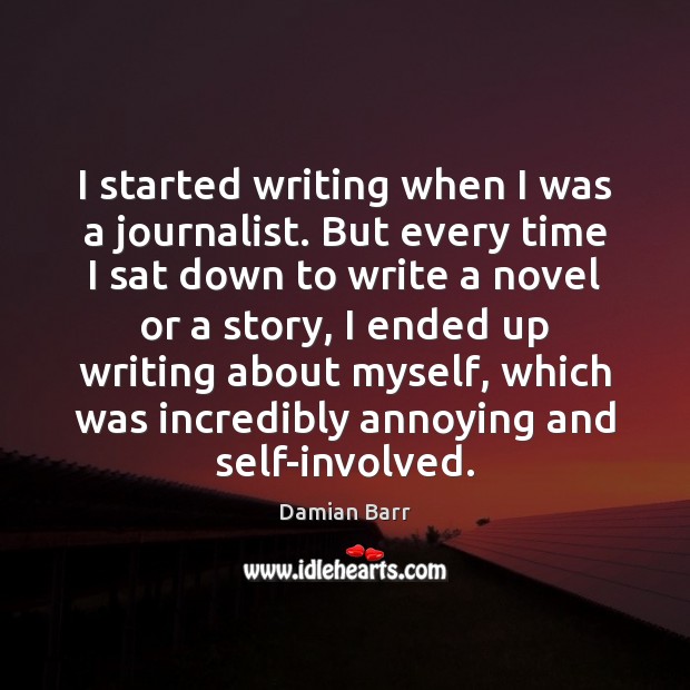 I started writing when I was a journalist. But every time I Damian Barr Picture Quote