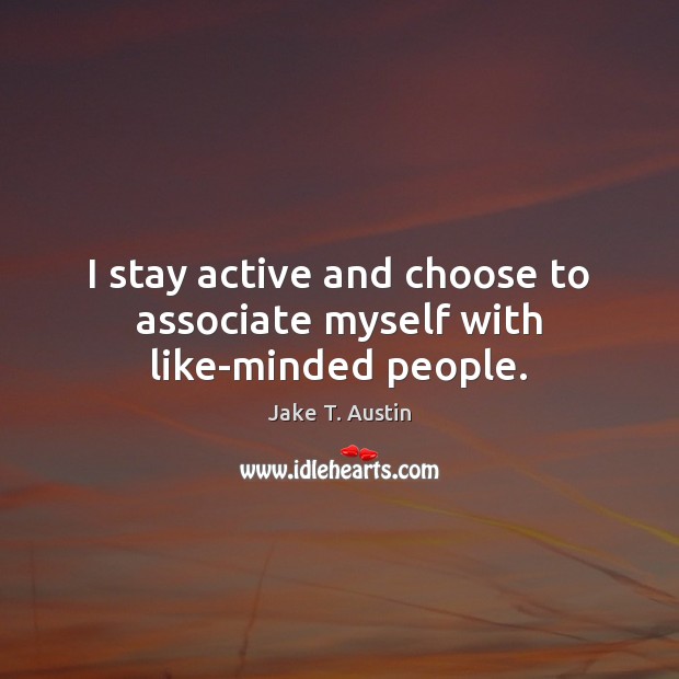 I stay active and choose to associate myself with like-minded people. Image