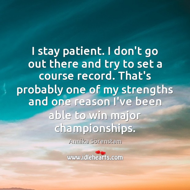 I stay patient. I don’t go out there and try to set Patient Quotes Image