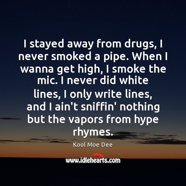 I stayed away from drugs, I never smoked a pipe. When I Kool Moe Dee Picture Quote