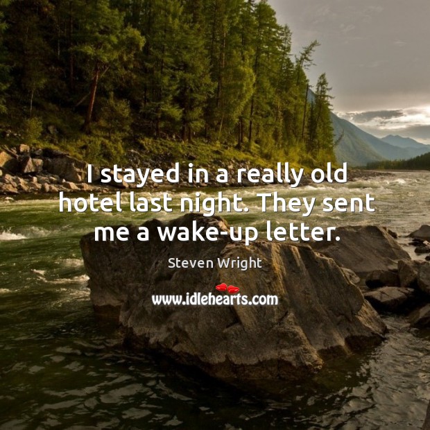 I stayed in a really old hotel last night. They sent me a wake-up letter. Steven Wright Picture Quote