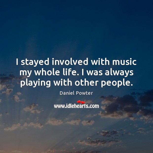 I stayed involved with music my whole life. I was always playing with other people. Image