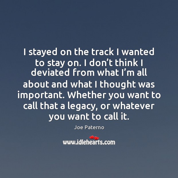 I stayed on the track I wanted to stay on. I don’ Joe Paterno Picture Quote