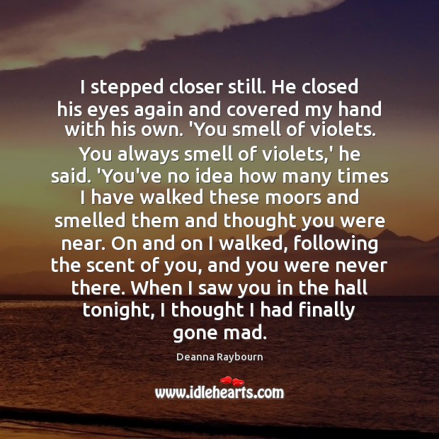 I stepped closer still. He closed his eyes again and covered my Deanna Raybourn Picture Quote