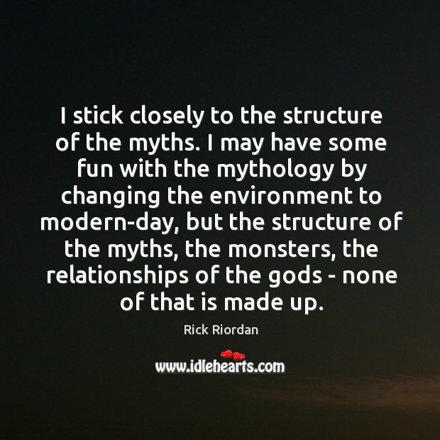 I stick closely to the structure of the myths. I may have Image