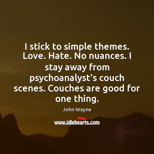 I stick to simple themes. Love. Hate. No nuances. I stay away John Wayne Picture Quote