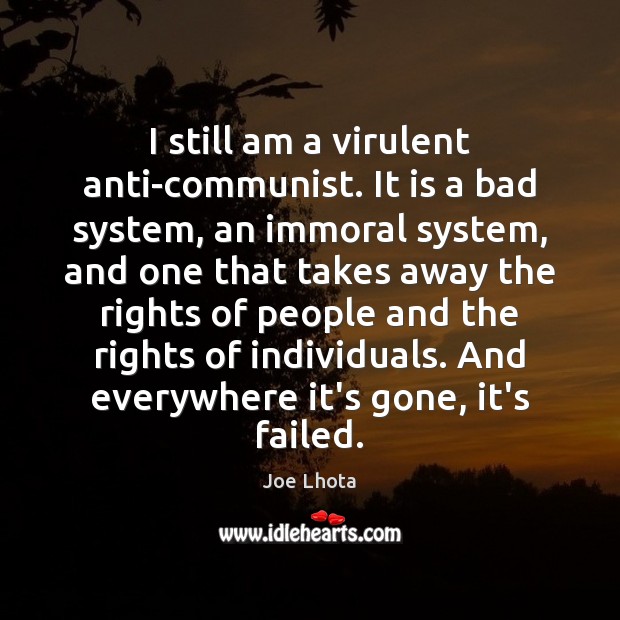 I still am a virulent anti-communist. It is a bad system, an Joe Lhota Picture Quote