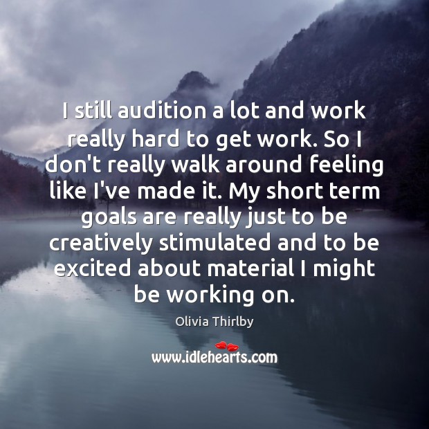 I still audition a lot and work really hard to get work. Olivia Thirlby Picture Quote
