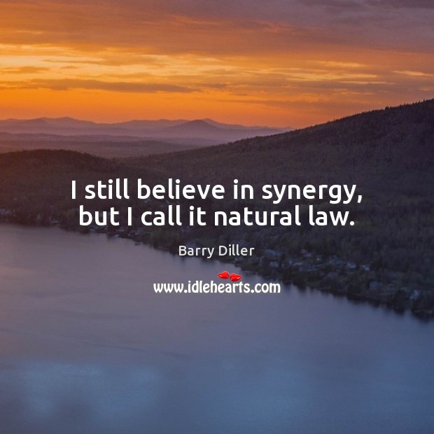 I still believe in synergy, but I call it natural law. Image