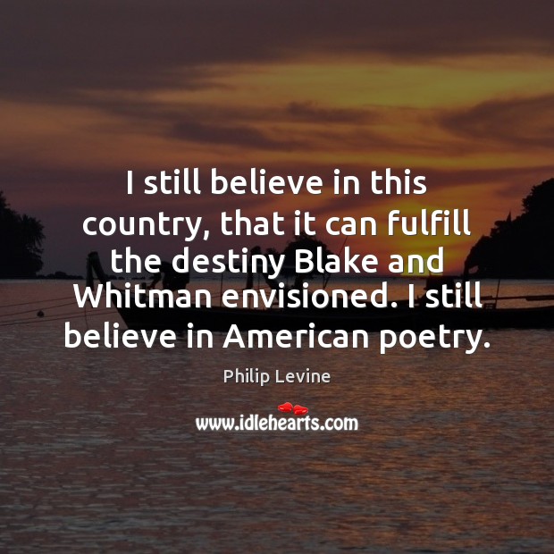 I still believe in this country, that it can fulfill the destiny 