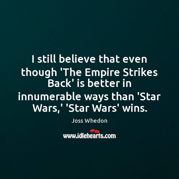 I still believe that even though ‘The Empire Strikes Back’ is better Joss Whedon Picture Quote