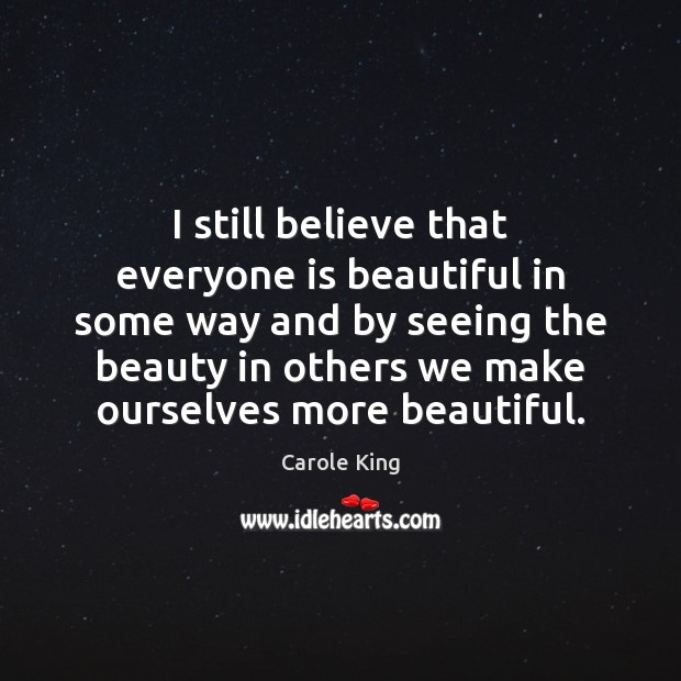 I still believe that everyone is beautiful in some way and by Carole King Picture Quote