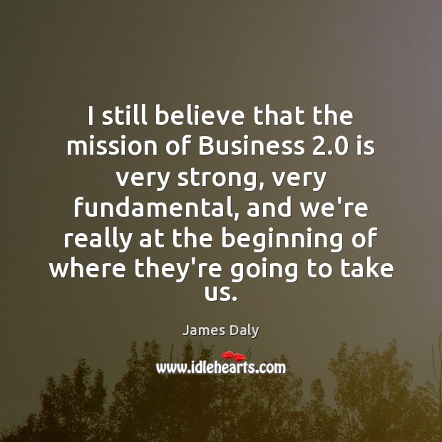 I still believe that the mission of Business 2.0 is very strong, very James Daly Picture Quote