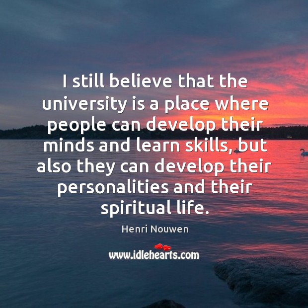 I still believe that the university is a place where people can Henri Nouwen Picture Quote
