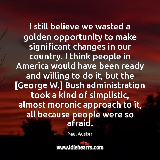 I still believe we wasted a golden opportunity to make significant changes Paul Auster Picture Quote