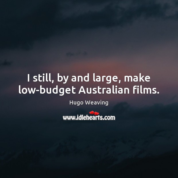 I still, by and large, make low-budget Australian films. Image