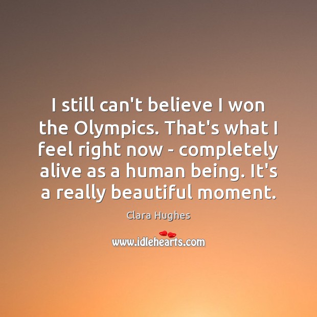 I still can’t believe I won the Olympics. That’s what I feel Clara Hughes Picture Quote