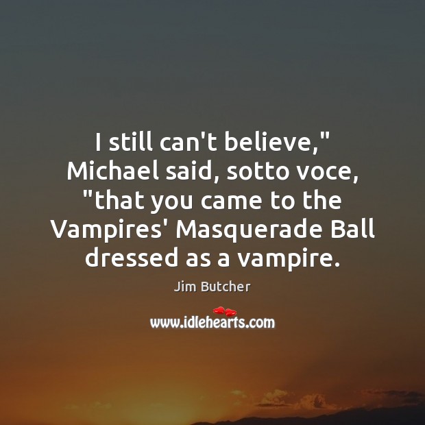 I still can’t believe,” Michael said, sotto voce, “that you came to Jim Butcher Picture Quote