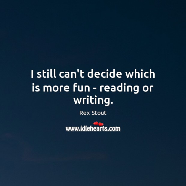 I still can’t decide which is more fun – reading or writing. Image