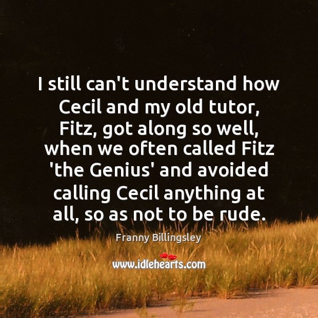 I still can’t understand how Cecil and my old tutor, Fitz, got Franny Billingsley Picture Quote