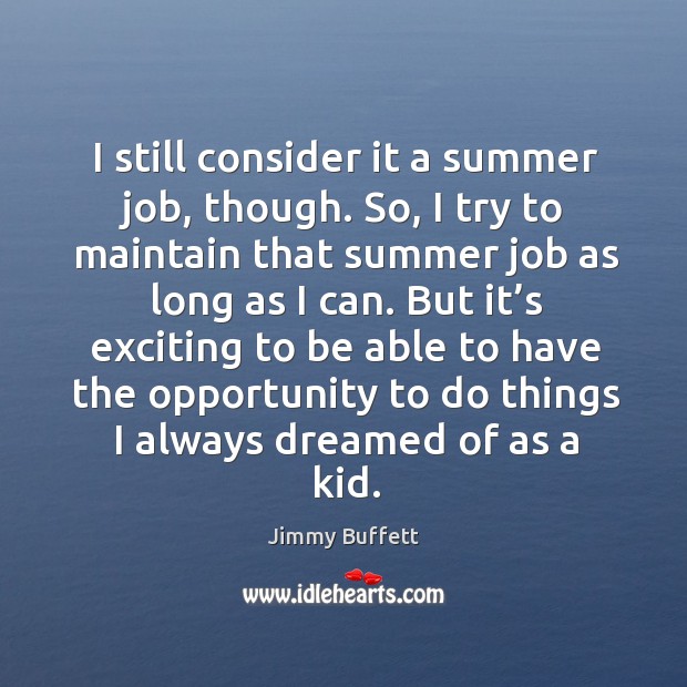 I still consider it a summer job, though. Jimmy Buffett Picture Quote